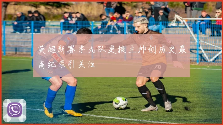 英超新赛季九队更换主帅创历史最高纪录引关注