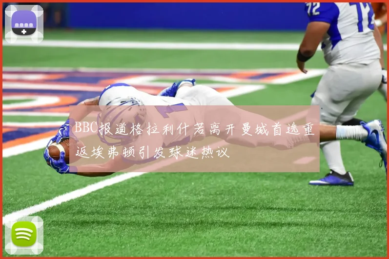 BBC报道格拉利什若离开曼城首选重返埃弗顿引发球迷热议
