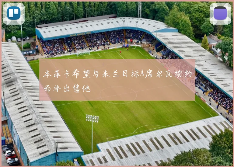 本菲卡希望与米兰目标A席尔瓦续约而非出售他